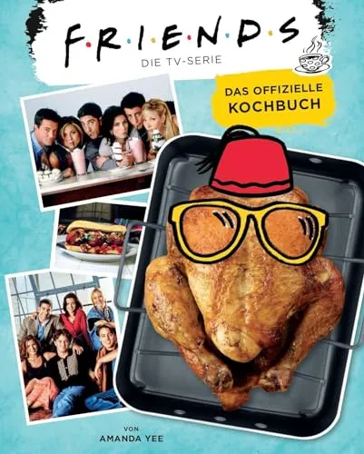 Friends: Die TV-Serie: Das offizielle Kochbuch - Freizeit, Haus & Garten – Entdecken Sie die leckersten Rezepte aus der Kultserie und kochen Sie wie Ihre Lieblingscharaktere!
