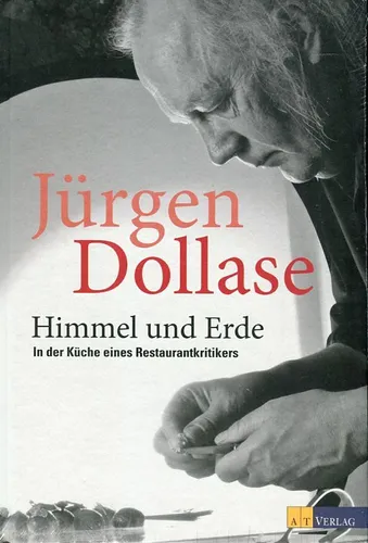 Jürgen Dollase: Himmel und Erde: In der Küche eines Restaurantkritikers
