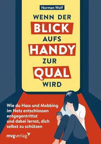 Wenn der Blick aufs Handy zur Qual wird: Wie du Hass und Mobbing im Netz entschlossen entgegentrittst und dabei lernst, dich selbst zu schützen | Der Ratgeber gegen Cybermobbing