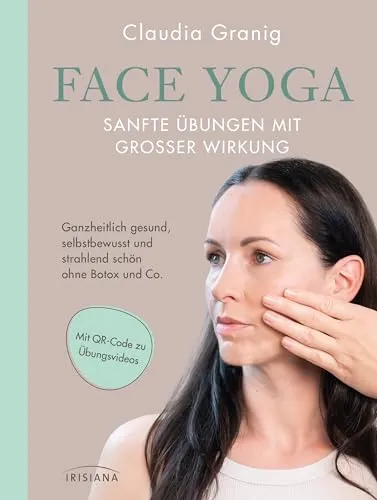 Face Yoga – Sanfte Übungen für strahlende Schönheit - Geschenkbuch für Frauen mit effektiven Face Yoga Übungen, die ganz ohne Hilfsmittel auskommen und für ein selbstbewusstes, gesundes Aussehen sorgen.