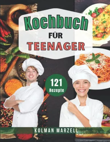 Kochbuch für Teenager: 121 einfache Rezepte für jeden Geschmack