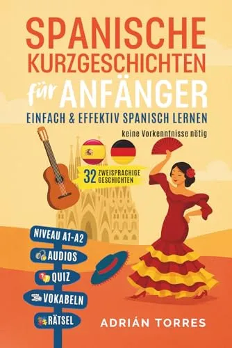 Spanische Kurzgeschichten für Anfänger: 32 zweisprachige Geschichten – einfach & effektiv Spanisch lernen – keine Vorkenntnisse nötig (inkl. Audios, Quiz, Vokabeln & Rätsel)