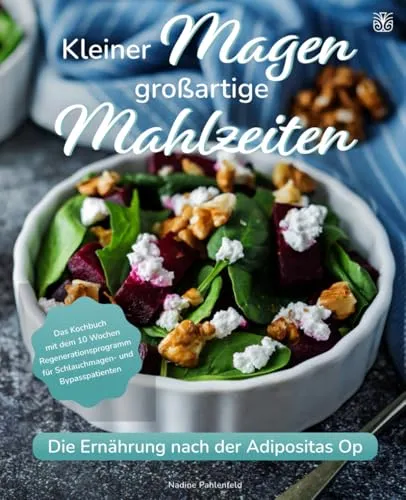 Kleiner Magen großartige Mahlzeiten: Die Ernährung nach der Adipositas-OP mit Leichtigkeit meistern. Das Kochbuch mit dem 10-Wochen-Regenerationsprogramm für Schlauchmagen- und Bypasspatienten