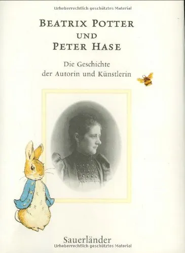 Beatrix Potter und Peter Hase: Die Geschichte der Autorin und Künstlerin