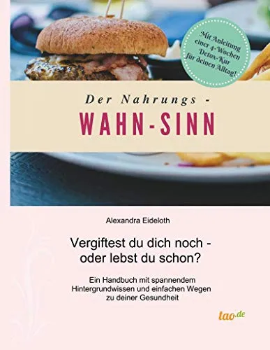 Der Nahrungs- WAHN-SINN: Vergiftest du dich noch - oder lebst du schon? - Allgemeines & Grundwissen der Ernährung, entdecke die Zusammenhänge zwischen Ernährung und Wohlbefinden für ein gesünderes Leben.