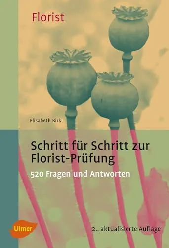 Schritt für Schritt zur Florist-Prüfung: 520 Fragen und Antworten (Der Florist)