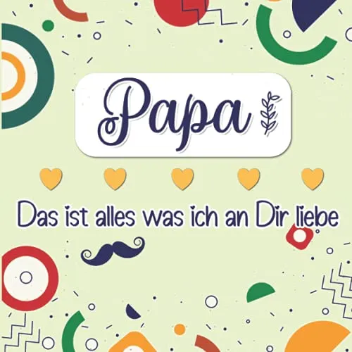 Papa Das ist alles was ich an Dir liebe: Farbenfrohes Buch zum Ausfüllen & Personalisieren, um seine Liebe für den eigenen Vater auszudrücken