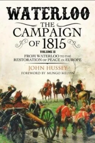 Waterloo: The Campaign of 1815. Volume II: From Waterloo to the Restoration of