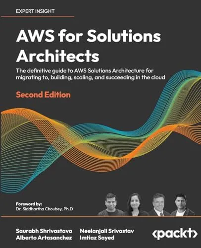 AWS for Solutions Architects: The definitive guide to AWS Solutions Architecture for migrating to, building, scaling, and succeeding in the cloud