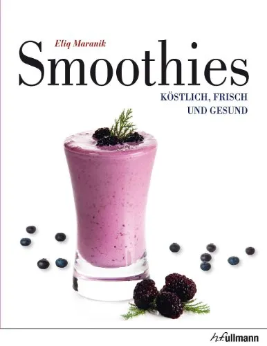 Smoothies: Köstlich, Frisch und Gesund (Beliebte Köstlichkeiten)
