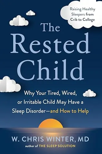The Rested Child: Why Your Tired, Wired, or Irritable Child May Have a Sleep Disorder--and How to Help