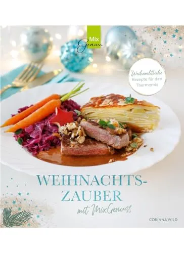WEIHNACHTSZAUBER mit MixGenuss: Weihnachtliche Rezepte für den Thermomix - Freizeit, Haus & Garten – Entdecken Sie festliche Rezepte, die das Kochen mit dem Thermomix zum Genuss machen und Ihre Weihnachtstafel verzaubern.