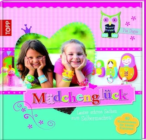 Mädchenglück: Lauter schöne Sachen zum Selbermachen