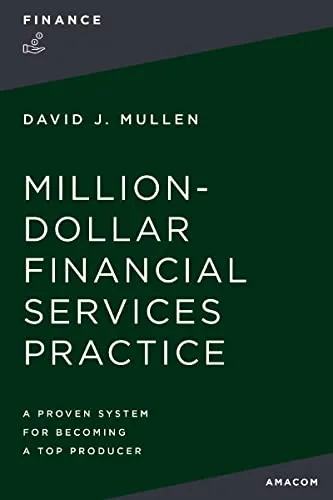 The Million-Dollar Financial Services Practice: A Proven System for Becoming a Top Producer