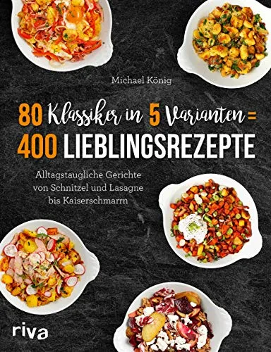 Klassiker in 5 Varianten = 400 Lieblingsrezepte: Alltagstaugliche Rezepte von Schnitzel und Lasagne bis Kaiserschmarrn 80