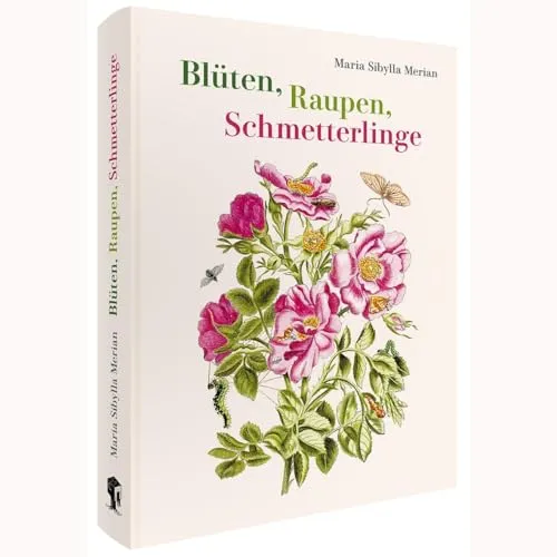 Maria Sibylla Merian – Blüten, Raupen, Schmetterlinge (Jubiläumsausgabe): Der Raupen wunderbare Verwandelung und sonderbare Blumennahrung. Erster und zweiter Teil.