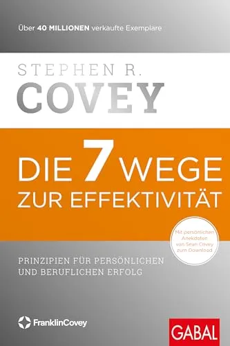 Die 7 Wege zur Effektivität: Prinzipien für persönlichen und beruflichen Erfolg - Karrierestrategien für nachhaltigen Erfolg, basierend auf bewährten Prinzipien zur Steigerung von Produktivität und Lebensqualität.