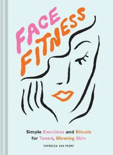 Face Fitness: Simple Exercises and Rituals for Toned, Glowing Skin [Hardback]
