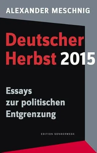 Deutscher Herbst 2015: Essays zur politischen Entgrenzung (Edition Sonderwege bei Manuscriptum)