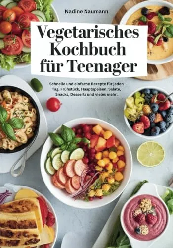 Vegetarisches Kochbuch für Teenager: Schnelle und einfache Rezepte für jeden Tag. Frühstück, Hauptspeisen, Salate, Snacks, Desserts und vieles mehr. Gesunde Gerichte mit appetitlichen Bildern