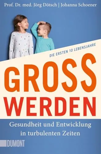 Großwerden: Gesundheit und Entwicklung in turbulenten Zeiten. Die ersten 10 Lebensjahre
