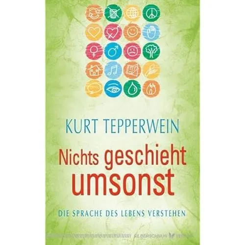 Nichts geschieht umsonst. Die Sprache des Lebens verstehen