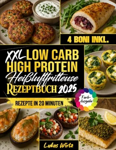 XXL Low Carb High Protein Heißluftfritteuse Rezeptbuch: Gut essen, satt werden und Gewicht verlieren – abwechslungsreiche, köstliche Familienrezepte in unter 20 Minuten (Mit Farbfotos)