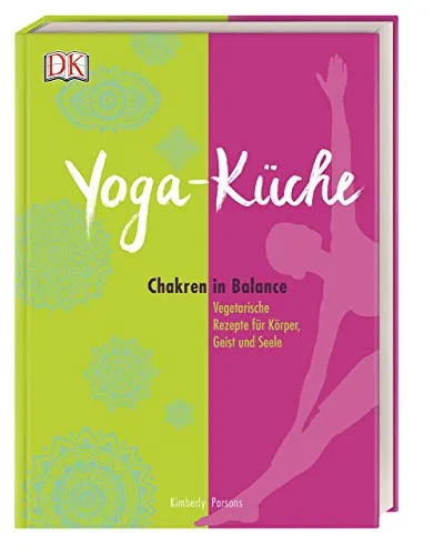 Yoga Küche: Chakren in Balance - Vegetarische Rezepte für Körper, Geist und Seele