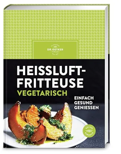 Heißluftfritteuse vegetarisch: Über 60 gesunde Rezepte