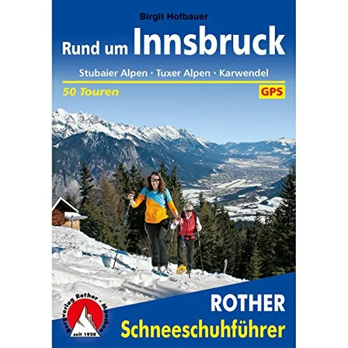 Rund um Innsbruck: Stubaier Alpen - Tuxer Alpen - Karwendel. 50 Touren. Mit GPS-Tracks. (Rother Schneeschuhführer)