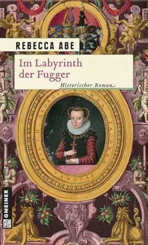 Im Labyrinth der Fugger: Historischer Roman (Historische Romane im GMEINER-Verlag)