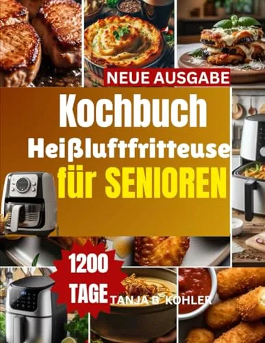 Kochbuch Heißluftfritteuse für Senioren: Einfache, gesunde Rezepte