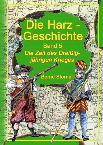 Die Harz - Geschichte 5: Die Zeit des Dreißigjährigen Krieges - Kriege & Krisen Allgemein, spannende Einblicke in die Auswirkungen des Dreißigjährigen Krieges auf die Region Harz.