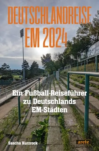 Deutschlandreise EM 2024: Ein Fußball-Reiseführer zu Deutschlands EM-Städten Berlin, Dortmund, Düsseldorf, Frankfurt, Gelsenkirchen, Hamburg, Köln, ... (Fußballheimat: 100 Orte der Erinnerung)