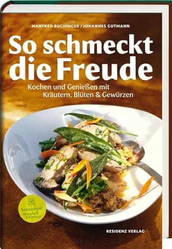 So schmeckt die Freude: Kochen und Genießen mit Kräutern, Blüten & Gewürzen