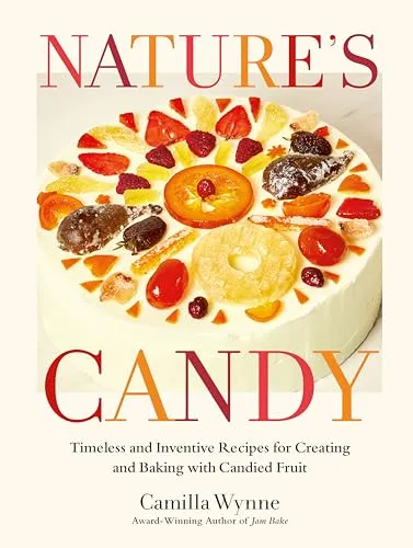 Nature's Candy: Timeless and Inventive Recipes for Creating and Baking with Candied Fruit