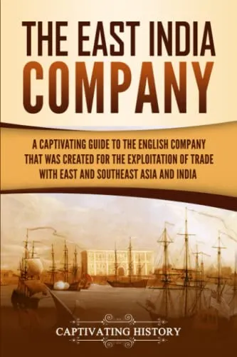Produktbild The East India Company: A Captivating Guide to the English Company That Was Created for the Exploitation of Trade with East and Southeast Asia and India (Exploring India’s Past)
