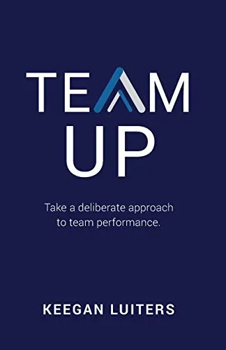 TEAM UP: Take a deliberate approach to team performance