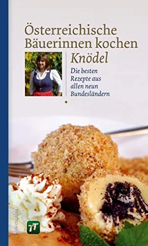 Österreichische Bäuerinnen kochen Knödel: Die besten Rezepte - Freizeit, Haus & Garten – Entdecken Sie traditionelle Knödelrezepte aus allen neun Bundesländern und bringen Sie österreichische Kochkunst in Ihre Küche.