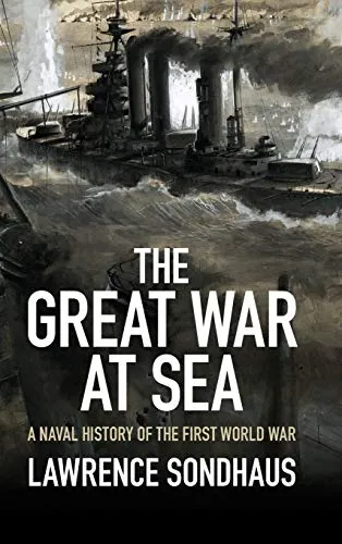 The Great War at Sea: A Naval History of the First World War