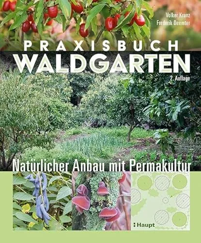 Praxisbuch Waldgarten: Natürlicher Anbau mit Permakultur - Gartenbau & -gestaltung, umfassendes Handbuch für nachhaltigen Anbau und Permakultur im eigenen Garten.