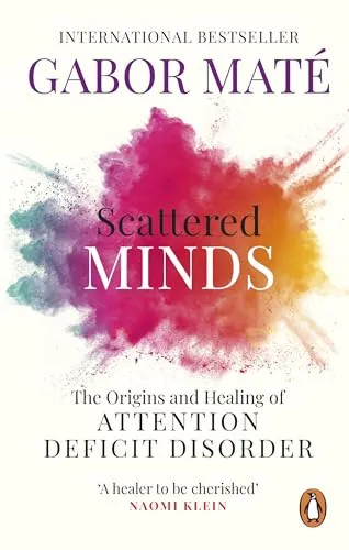 Scattered Minds: The Origins and Healing of Attention Deficit Disorder – The International Bestseller