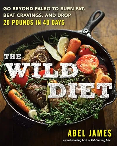 The Wild Diet: Go Beyond Paleo to Burn Fat, Beat Cravings, and Drop 20 Pounds in 40 days