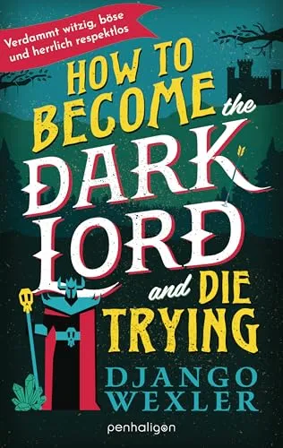 How to Become the Dark Lord and Die Trying: Böse, sarkastisch, hardcore – und zum Brüllen komisch! - Roman (Dark Lord Davi, Band 1)