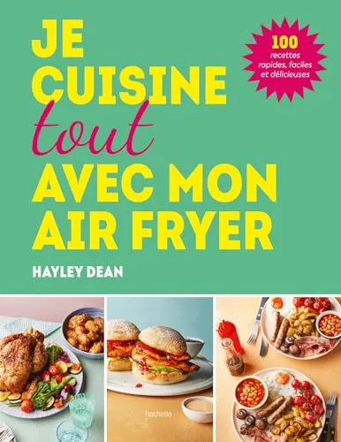 Je cuisine tout avec mon air fryer: 100 recettes rapides, faciles et délicieuses