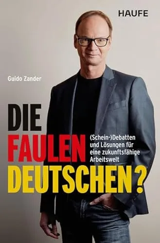 Die faulen Deutschen? - Ein kritischer Blick auf den Fachkräftemangel - Wirtschaftsratgeber mit differenzierten Analysen zum Fachkräftemangel und Arbeitszeitmodellen, basierend auf fundierten Daten und Fakten von HR-Experte Guido Zander.