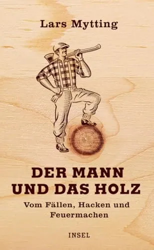 Der Mann und das Holz: Vom Fällen, Hacken und Feuermachen - Geschenkbuch für Männer, ideal für den Vatertag – erlerne praktische Holztechniken und genieße die Natur!