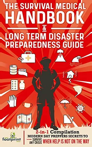 The Survival Medical Handbook & Long Term Disaster Preparedness Guide: 2-in-1 Compilation | Modern Day Preppers Secrets to Survive Any Crisis When Help is NOT on the Way