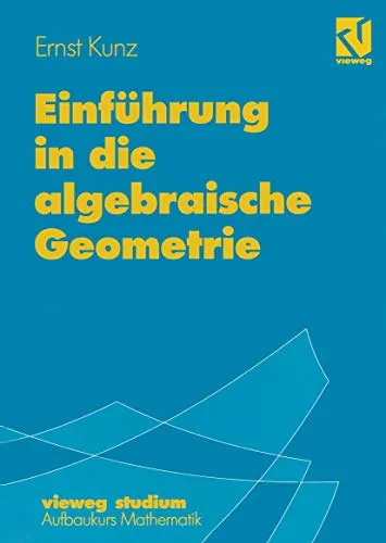 Einführung in die algebraische Geometrie - Vieweg Studium Nr. 87 - Geometrie: Umfassendes Lehrbuch mit 145 Übungsaufgaben für vertieftes Verständnis und praxisnahe Anwendung.