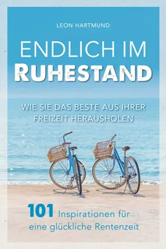 Endlich im Ruhestand: Wie Sie das Beste aus Ihrer Freizeit herausholen